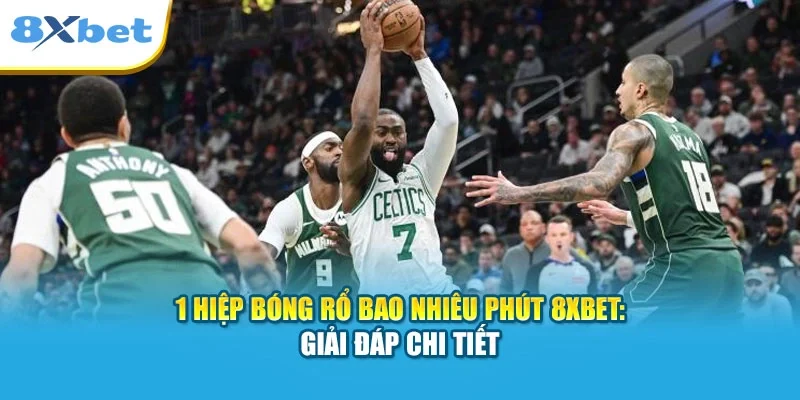 1 Hiệp Bóng Rổ Bao Nhiêu Phút 8XBET: Giải Đáp Chi Tiết