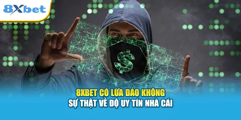 8XBET Có Lừa Đảo Không | Sự Thật Về Độ Uy Tín Nhà Cái