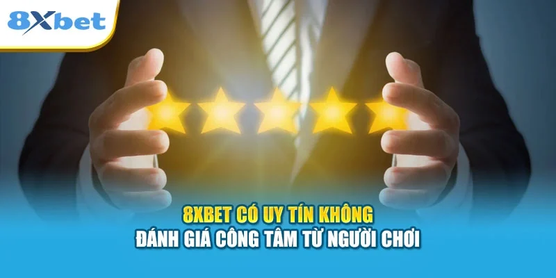 8XBET Có Uy Tín Không | Đánh Giá Công Tâm Từ Người Chơi