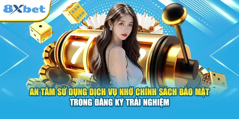 An tâm sử dụng dịch vụ nhờ chính sách bảo mật trong đăng ký trải nghiệm