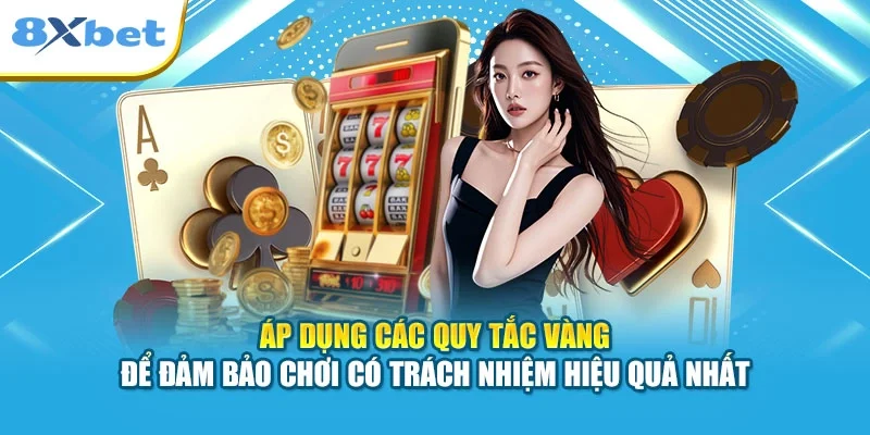 Áp dụng các quy tắc vàng để đảm bảo chơi có trách nhiệm hiệu quả nhất