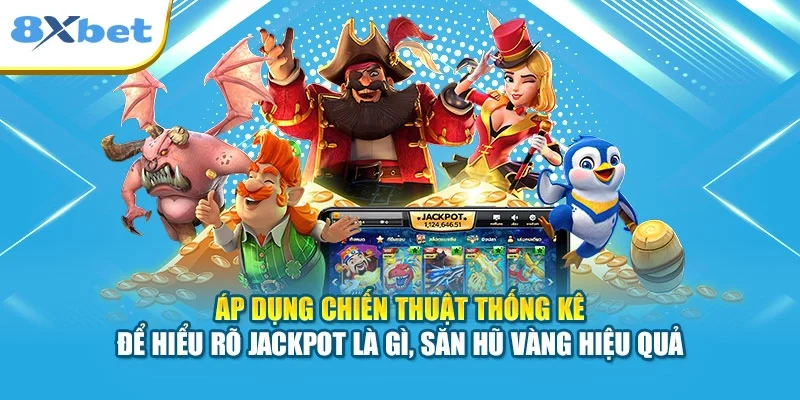 Áp dụng chiến thuật thống kê để hiểu rõ Jackpot là gì, săn hũ vàng hiệu quả