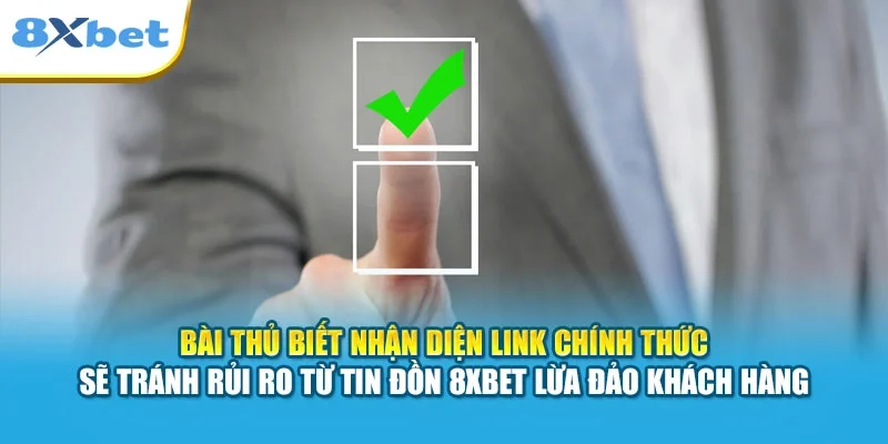 Bài thủ biết nhận diện link chính thức sẽ tránh rủi ro từ tin đồn 8XBET lừa đảo khách hàng