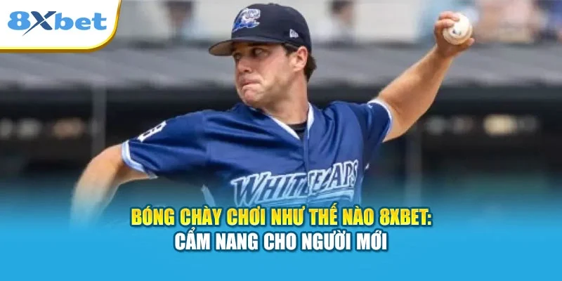 Bóng Chày Chơi Như Thế Nào 8XBET: Cẩm Nang Cho Người Mới