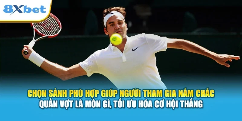 Chọn sảnh phù hợp giúp người tham gia nắm chắc quần vợt là môn gì, tối ưu hóa cơ hội thắng