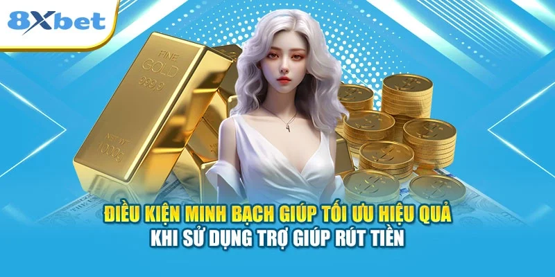 Điều kiện minh bạch giúp tối ưu hiệu quả khi sử dụng trợ giúp rút tiền