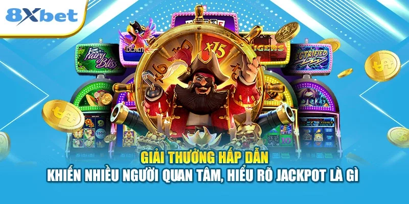 Giải thưởng hấp dẫn khiến nhiều người quan tâm, hiểu rõ Jackpot là gì 