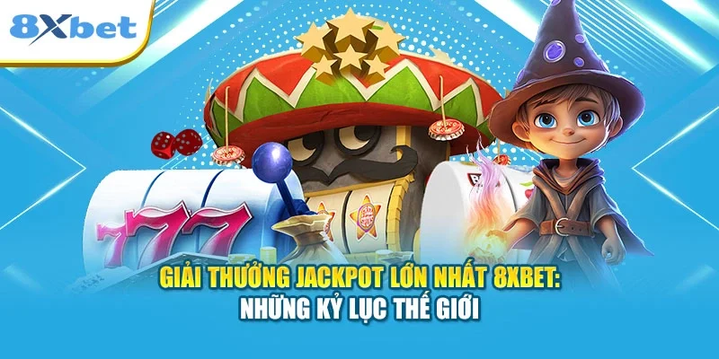 Giải Thưởng Jackpot Lớn Nhất 8XBET: Những Kỷ Lục Thế Giới