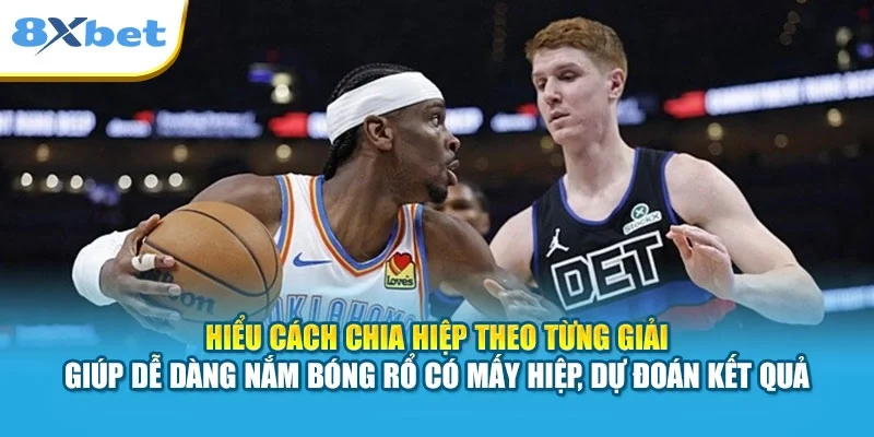 Hiểu cách chia hiệp theo từng giải giúp dễ dàng nắm bóng rổ có mấy hiệp, dự đoán kết quả
