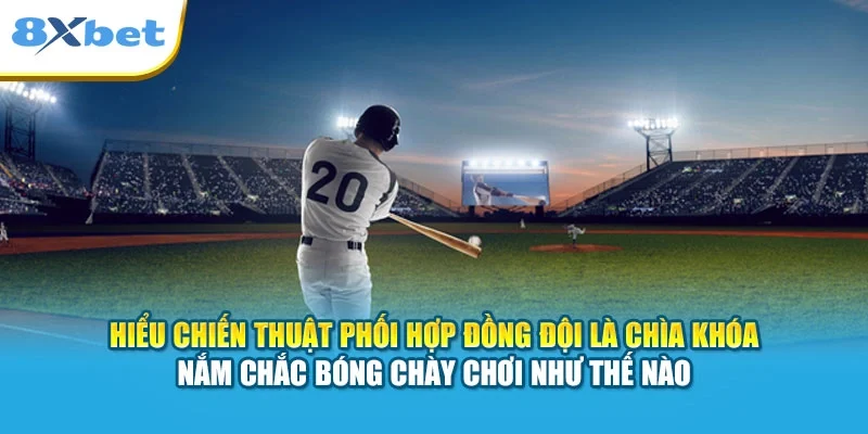 Hiểu chiến thuật phối hợp đồng đội là chìa khóa nắm chắc bóng chày chơi như thế nào