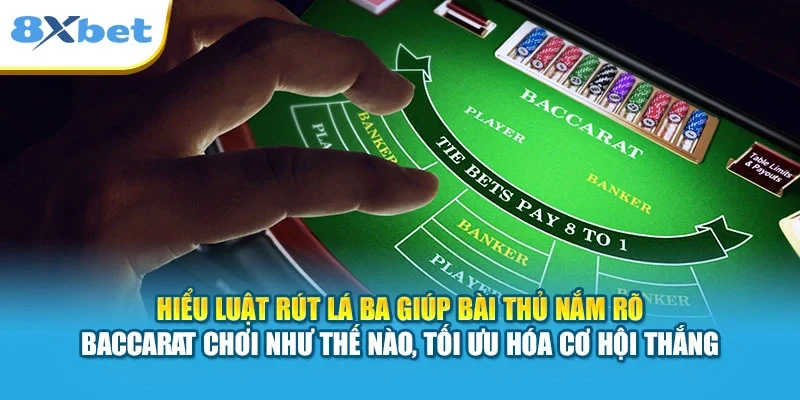Hiểu luật rút lá ba giúp bài thủ nắm rõ Baccarat chơi như thế nào, tối ưu hóa cơ hội thắng