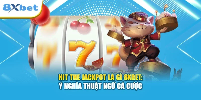 Hit The Jackpot Là Gì 8XBET: Ý Nghĩa Thuật Ngữ Cá Cược