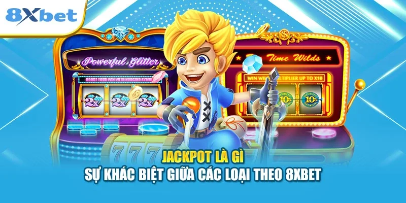 Jackpot Là Gì | Sự Khác Biệt Giữa Các Loại Theo 8XBET