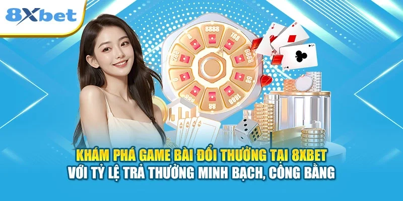 Khám phá game bài đổi thưởng tại 8XBET với tỷ lệ trả thưởng minh bạch, công bằng