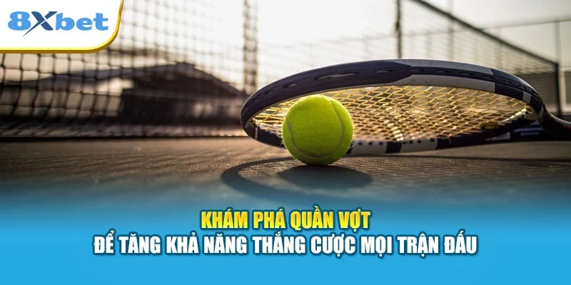 Khám phá quần vợt để tăng khả năng thắng cược mọi trận đấu