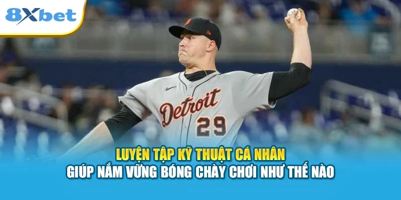 Luyện tập kỹ thuật cá nhân giúp nắm vững bóng chày chơi như thế nào