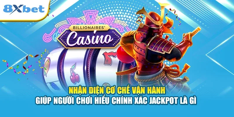 Nhận diện cơ chế vận hành giúp người chơi hiểu chính xác Jackpot là gì 