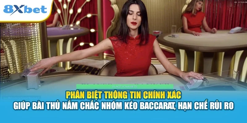 Phân biệt thông tin chính xác giúp bài thủ nắm chắc nhóm kéo Baccarat, hạn chế rủi ro