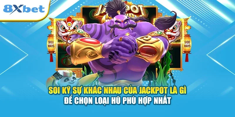 Soi kỹ sự khác nhau của Jackpot là gì để chọn loại hũ phù hợp nhất
