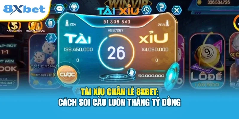 Tài Xỉu Chẵn Lẻ 8XBET: Cách Soi Cầu Luôn Thắng Tỷ Đồng
