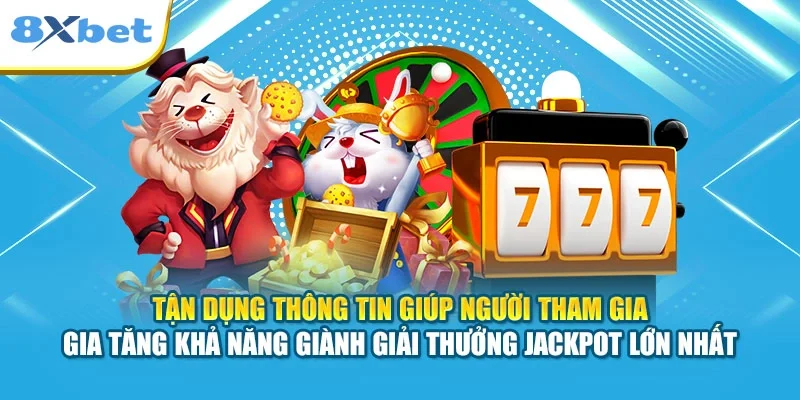 Tận dụng thông tin giúp người tham gia gia tăng khả năng giành giải thưởng Jackpot lớn nhất