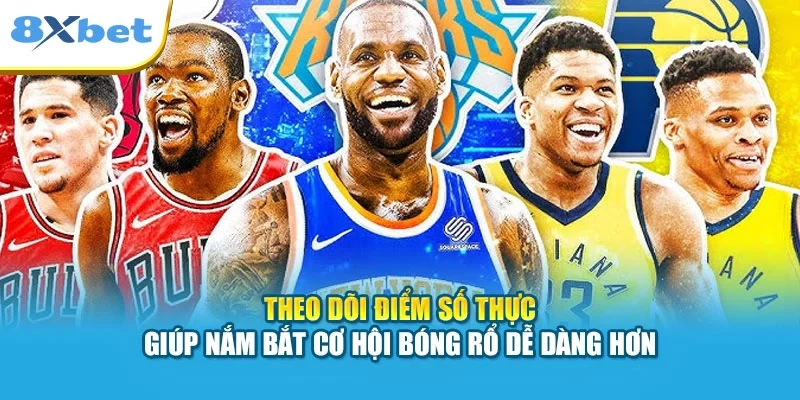 Theo dõi điểm số thực giúp nắm bắt cơ hội bóng rổ dễ dàng hơn