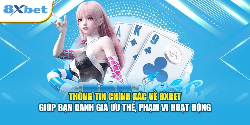 Thông tin chính xác về 8XBET giúp bạn đánh giá ưu thế, phạm vi hoạt động