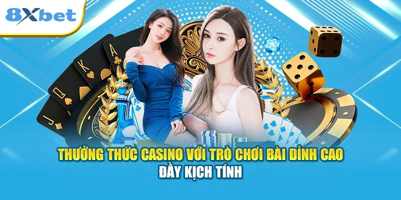 Thưởng thức Casino với trò chơi bài đỉnh cao đầy kịch tính