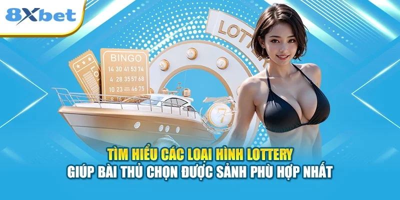 Tìm hiểu các loại hình Lottery giúp bài thủ chọn được sảnh phù hợp nhất