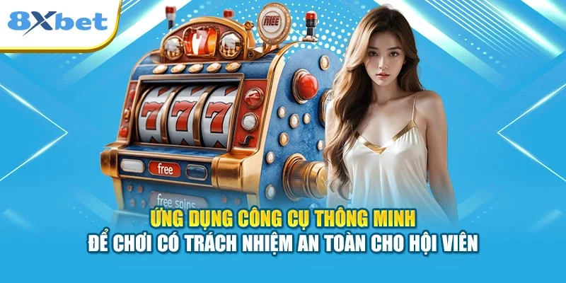 Ứng dụng công cụ thông minh để chơi có trách nhiệm an toàn cho hội viên